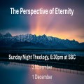 Sunday Night Theology - The perspective of Eternity - Part2 